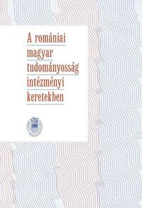 Bitay Enikő, Sipos Gábor (szerk.): A romániai magyar tudományosság intézményi keretekben -  (Könyv)