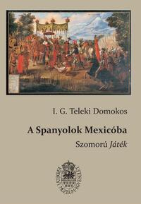 Teleki Domokos, sajtó alá rend. Egyed Emese: A Spanyolok Mexicóba -  (Könyv)