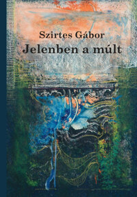 Szirtes Gábor: Jelenben a múlt - Esszék, tanulmányok -  (Könyv)