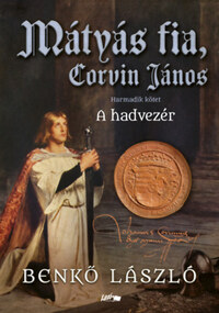 Benkő László: Mátyás fia, Corvin János III. - A hadvezér -  (Könyv)