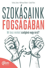 Farkas János, Muhoray Róbert, Szabó Péter: Szokásaink fogságában - Mi tesz minket szolgává vagy úrrá? -  (Könyv)