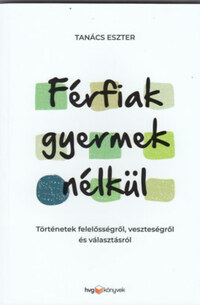 Tanács Eszter: Férfiak gyermek nélkül - Történetek felelősségről, veszteségről és választásról -  (Könyv)