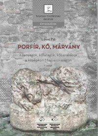 Lővei Pál: Porfír, kő, márvány I-II. kötet - Kőanyagok, kőfaragók, kőberakások a középkori Magyarországon -  (Könyv)