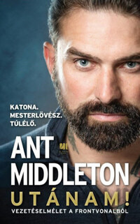 Ant Middleton: Utánam! - Vezetéselmélet a frontvonalból -  (Könyv)