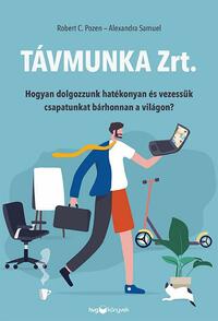 Robert C. Pozen, Alexandra Samuel: Távmunka Zrt. - Hogyan dolgozzunk hatékonyan és vezessük csapatunkat bárhonnan a világon? -  (Könyv)