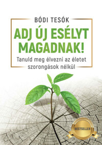Bódi Bence, Bódi Hunor, Bódi Megyer: Adj új esélyt magadnak! - Tanuld meg élvezni az életet szorongások nélkül -  (Könyv)