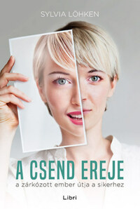 Sylvia Löhken: A csend ereje - A zárkózott ember útja a sikerhez -  (Könyv)