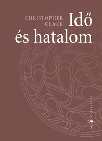 Christopher Clark: Idő és hatalom -  (Könyv)