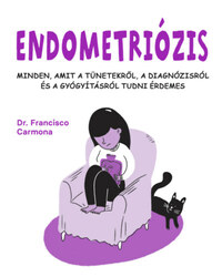 Dr. Francisco Carmona: Endometriózis - Minden, amit a tünetekről, a diagnózisról és a gyógyításról tudni érdemes -  (Könyv)