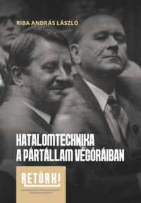 Riba András László: Hatalomtechnika a pártállam végóráiban -  (Könyv)
