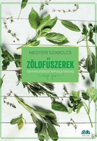 Megyeri Szabolcs: Zöldfűszerek - termesztéstől felhasználásig -  (Könyv)