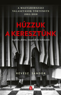 Révész Sándor: Húzzuk a keresztünk - A magyarországi választások története 1905-2018 -  (Könyv)