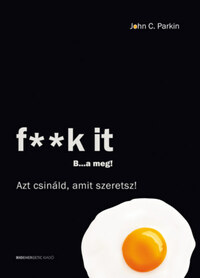 John C. Parkin: F**k It - B...a meg! - Azt csináld, amit szeretsz! -  (Könyv)