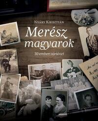Nyáry Krisztián: Merész magyarok - 30 emberi történet -  (Könyv)