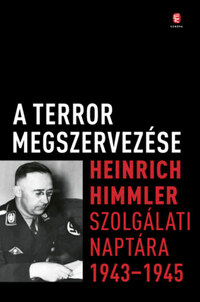 A terror megszervezése - Heinrich Himmler szolgálati naptára, 1943-1945 -  (Könyv)