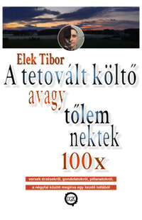 Elek Tibor: A tetovált költő - avagy tőlem nektek 100x -  (Könyv)
