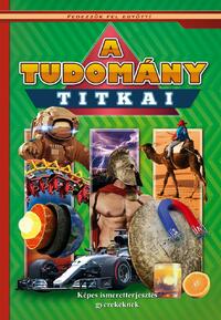 A TUDOMÁNY TITKAI - KÉPES ISMERETTERJESZTÉS GYEREKEKNEK/FEDEZZÜK FEL EGYÜTT! -  (Könyv)