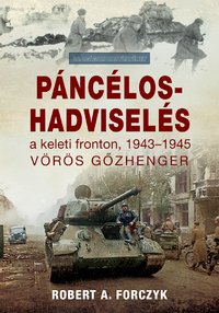 Robert Forczyk: Páncélos-hadviselés a keleti fronton, 1943-1945 - Vörös gőzhenger -  (Könyv)
