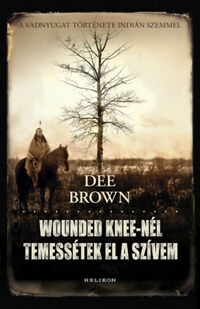 Dee Brown: Wounded Knee-nél temessétek el a szívem -  (Könyv)