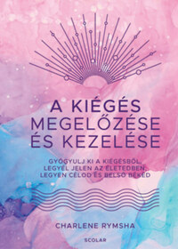 Charlene Rymsha: A kiégés megelőzése és kezelése - Gyógyulj ki a kiégésből, legyél jelen az életedben, legyen célod és belső békéd -  (Könyv)