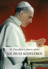 XII. Piusz közelében - Pascalina nővér visszaemlékezései -  (Könyv)