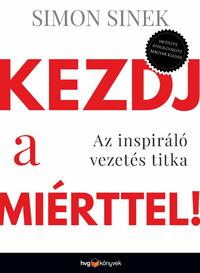 Simon Sinek: Kezdj a miérttel! - Az inspiráló vezetés titka -  (Könyv)