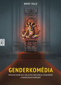 Birgit Kelle: Genderkomédia - Hogyan akar egy abszurd ideológia uralkodni a mindennapjainkon? -  (Könyv)