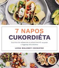Leisa Maloney Cockayne: 7 napos cukordiéta - Ízletes és könnyen elkészíthető receptek a függőség leküzdéséhez -  (Könyv)