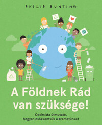 Philip Bunting: A Földnek Rád van szüksége! - Optimista útmutató, hogyan csökkentsük a szemetünket -  (Könyv)