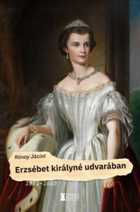 Rónay Jácint: Erzsébet királyné udvarában - 1871-1883 -  (Könyv)