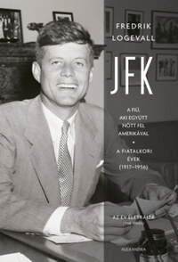 Fredrik Logevall: JFK - A fiú, aki együtt nőtt fel Amerikával - A fiatalkori évek (1917-1956) -  (Könyv)