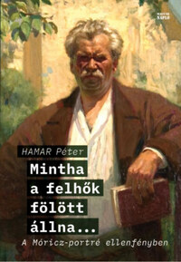 Hamar Péter: Mintha a felhők fölött állna... - A Móricz-portré ellenfényben -  (Könyv)