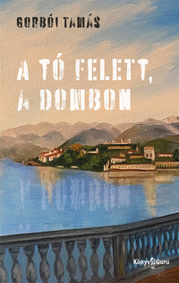 Gorbói Tamás: A tó felett, a dombon -  (Könyv)