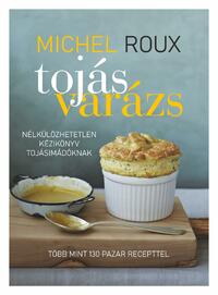 Michel Roux: Tojásvarázs - Nélkülözhetetlen kézikönyv tojásimádóknak -  (Könyv)