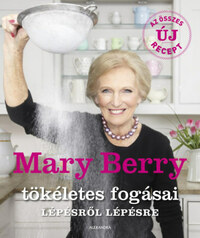 Mary Berry: Mary Berry tökéletes fogásai lépésről lépésre -  (Könyv)