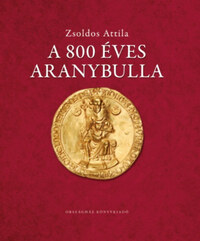Zsoldos Attila: A 800 éves Aranybulla -  (Könyv)