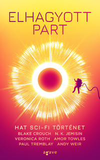 Blake Crouch, N.K. Jemisin, Veronica Roth, Amor Towles, Paul Tremblay, Andy Weir: Elhagyott part -  (Könyv)
