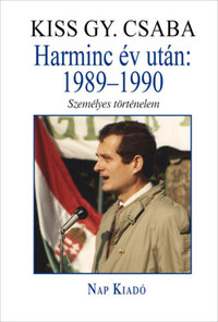 Kiss Gy. Csaba: Harminc év után: 1989-1990 - Személyes történelem -  (Könyv)