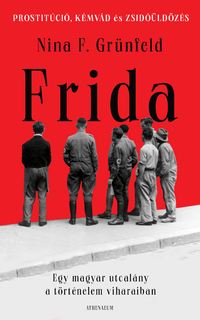 Nina F. Grünfeld: Frida - Egy magyar utcalány a történelem viharaiban -  (Könyv)