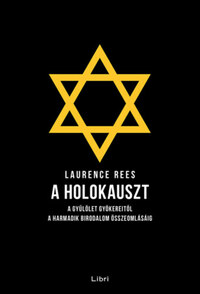 Laurence Rees: A holokauszt - A gyűlölet gyökereitől a Harmadik Birodalom összeomlásáig -  (Könyv)
