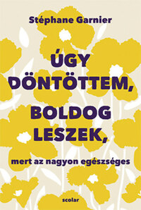 Stéphane Garnier: Úgy döntöttem, boldog leszek, mert az nagyon egészséges -  (Könyv)