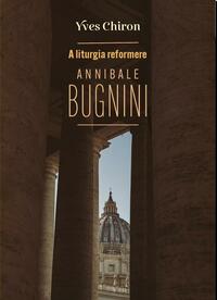 Yves Chiron: A liturgia reformere Annibale Bugnini -  (Könyv)