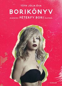 Tóth Júlia Éva: Borikönyv - Jelenetek Péterfy Bori életéből -  (Könyv)