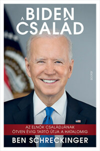 Ben Schreckinger: A Biden család - Az elnök családjának ötven évig tartó útja a hatalomig -  (Könyv)