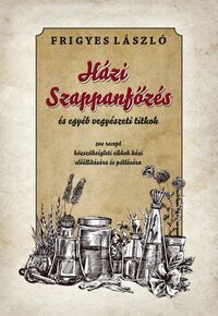 Kálmány Lajos: Házi szappanfőzés és egyéb vegyészeti titkok - 200 recept közszükségleti cikkek házi előállítására és pótlására -  (Könyv)
