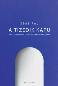 Száz Pál: A tizedik kapu - A haszidizmus hatása a magyar irodalomra -  (Könyv)