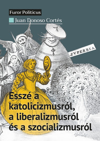 Juan Donoso Cortés: Esszé a katolicizmusról, a liberalizmusról és a szocializmusról -  (Könyv)