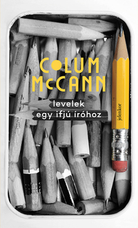 Colum McCann: Levelek egy ifjú íróhoz - Gyakorlati és filozófiai tanácsok -  (Könyv)