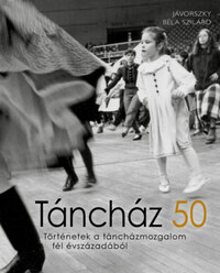Jávorszky Béla Szilárd: Táncház 50 - Történetek a táncházmozgalom fél évszázadából -  (Könyv)