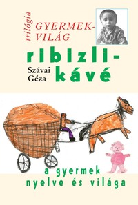 Szávai Géza: Ribizlikávé - A gyermek nyelve és világa - Gyermekvilág trilógia 3. -  (Könyv)